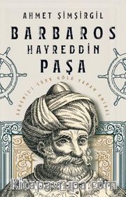 Barbaros Hayreddin Paşa <br /> Akdeniz’i Türk Gölü Yapan Amiral