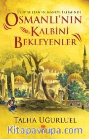 Osmanlı'nın Kalbini Bekleyenler <br /> Eyüp Sultan'ın Manevi İkliminde