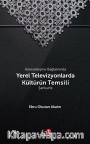 Küreselleşme Bağlamında Yerel Televizyonlarda Kültürün Temsili: Şanlıurfa