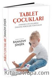 Tablet Çocukları <br /> Zamane Çocuklarına Zamane Psikolojik Yöntemler