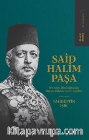 Said Halim Paşa <br /> Bir Islah Düşünürünün Hayatı, Düşüncesi ve Eserleri