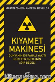 Kıyamet Makinesi <br /> Dünyanın En Pahalı Yakıtı Nükleer Enerjinin Ağır Bedeli