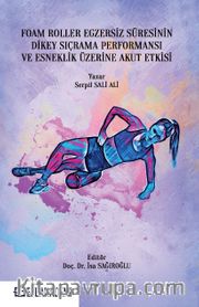 Foam Roller Egzersiz Süresinin Dikey Sıçrama Performansı ve Esneklik Üzerine Akut Etkileri