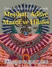 Osmanlı Devleti'nin Son Yıllarında Meşihat, Adliye, Maarif ve Hilafet 1918-1922