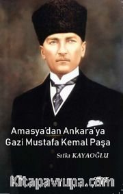 Amasya'dan Ankara'ya Gazi Mustafa Kemal Paşa