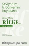 Seviyorum İç Dünyamın Kuytularını / Rainer Maria Rilke’den Hayat Dersleri