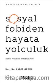 Sosyal Fobiden Hayata Yolculuk <br /> Kendi Kendine Yardım Kitabı