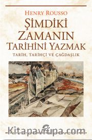 Şimdiki Zamanın Tarihini Yazmak <br /> Tarih, Tarihçi ve Çağdaşlık