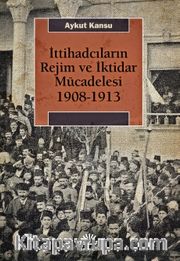İttihadcıların Rejim ve İktidar Mücadelesi 1908-1913