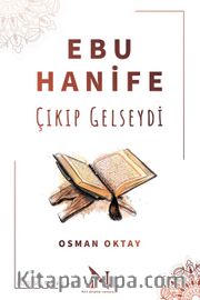 Ebu Hanife Çıkıp Gelseydi