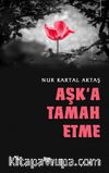 Aşk’a Tamah Etme