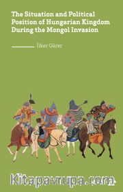 The Situation and Political Position of Hungarian Kingdom During the Mongol İnvasion