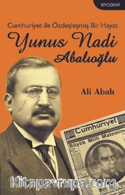 Cumhuriyet ile Özdeşleşmiş Bir Hayat Yunus Nadi Abalıoğlu