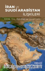 İran ve Suudi Arabistan İlişkileri <br /> Kimlik, Güç, Rekabet ve Uyuşmazlık