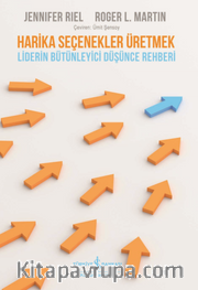 Harika Seçenekler Üretmek <br /> Liderin Bütünleyici Düşünce Rehberi
