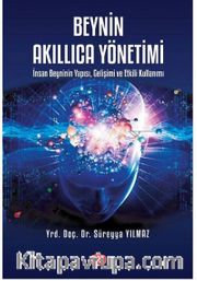 Beynin Akıllıca Yönetimi <br /> İnsan Beyninin Yapısı, Gelişimi ve Etkili Kullanımı