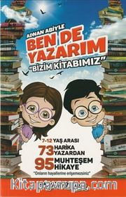 Adnan Abiyle Ben de Yazarım ''Bizim Kitabımız'' <br /> 7-12 Yaş Arası 73 Harika Yazardan 95 Muhteşem Hikaye