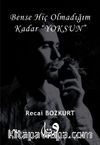 Bense Hiç Olmadığım Kadar 