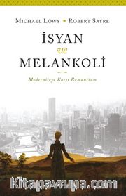 İsyan ve Melankoli <br /> Moderniteye Karşı Romantizm
