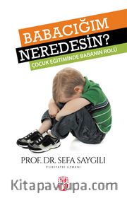 Babacığım Neredesin? <br /> Çocuk Eğitiminde Babanın Rolü