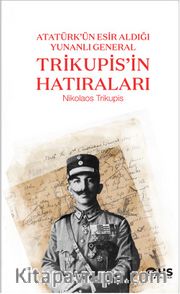 Atatürk’ün Esir Aldığı Yunanlı General Trikupis’in Hatıraları
