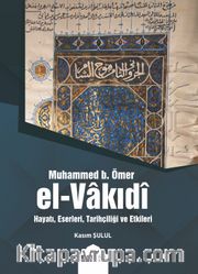 Muhammed B. Ömer El-Vakıdî <br /> Hayatı, Eserleri,Tarihçiliği ve Etkileri