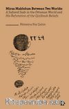 Mirza Makhdum Between Two Worlds:A Safavid Sadr in the Ottoman World and His Refutation of the Qizilbash Beliefs