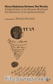 Mirza Makhdum Between Two Worlds:A Safavid Sadr in the Ottoman World and His Refutation of the Qizilbash Beliefs