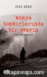 Konya Bozkırlarında Bir Gezgin <br /> Yol Hikayeleri