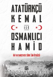 Atatürkçü Kemal ile Osmanlıcı Hamid <br /> İki Vatansever Türk'ün Öyküsü