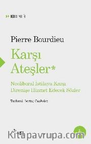 Karşı Ateşler <br /> Neoliberal İstilaya Karşı Direnişe Hizmet Edecek Sözler