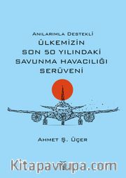 Anılarımla Destekli Ülkemizin Son 50 Yılındaki Savunma Havacılığı Serüveni