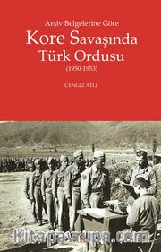 Arşiv Belgelerine Göre Kore Savaşında Türk Ordusu (1950-1953)
