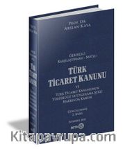 Gerekçeli Karşılaştırmalı - Notlu Türk Ticaret Kanunu ve Türk Ticaret Kanununun Yürürlüğü ve Uygulama Şekli Hakkında Kanun
