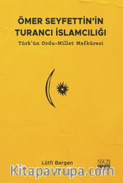 Ömer Seyfettin’in Turancı İslamcılığı <br /> Türk'ün Ordu-Millet Mefkuresi