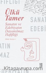 Sanatın ve Edebiyatın Dayanılmaz Hafifliği / Bütün Yazıları 1