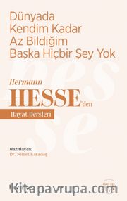 Dünyada Kendim Kadar Az Bildiğim Başka Hiçbir Şey Yok / Hermann Hesse'den Hayat Dersleri 