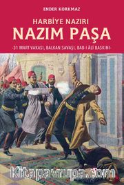 Harbiye Nazırı Nazım Paşa <br /> 31 Mart Vakası, Balkan Savaşı, Bab-ı Âli Baskını