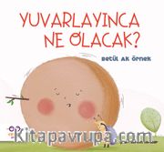 Yuvarlayınca Ne Olacak ?