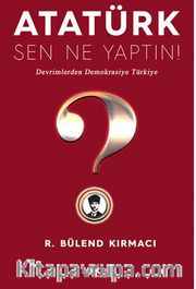 Atatürk, Sen Ne Yaptın! / Devrimlerden Demokrasiye Türkiye