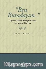 Ben Buradayım <br /> Oğuz Atay'ın Biyografik ve Kurmaca Dünyası