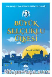 Büyük Selçuklu Ülkesi <br /> Anka Kuşu İle Alperen’in Tarih Yolculuğu