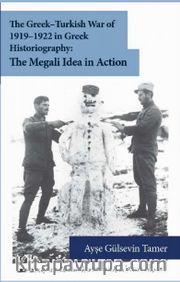 The Greek-Turkish War of 1919-1922 in Greek Historiography: The Megali Idea in Action