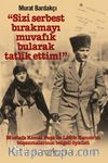 “Sizi Serbest Bırakmayı Muvafık Bularak Tatlik Ettim!” (Ciltli)