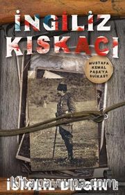 İngiliz Kıskacı <br /> Mustafa Kemal Paşa’ya Suikast