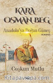Kara Osman Beg <br /> Anadolu'ya Doğan Güneş