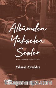 Albümden Yükselen Sesler <br /> Gezi Notları ve Yaşam Öyküsü