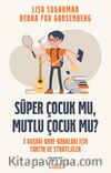 Süper Çocuk Mu, Mutlu Çocuk Mu? & Z Kuşağı Anne-Babaları İçin Taktik ve Stratejiler