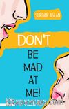 Don’t Be Mad At Me