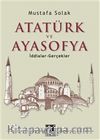 Atatürk ve Ayasofya & İddialar - Gerçekler